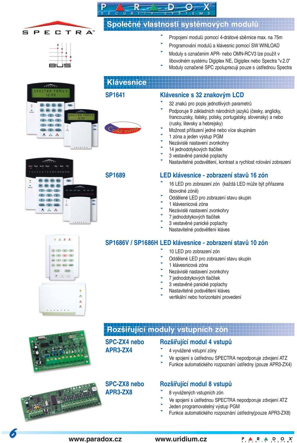 0 Moduly označené SPC zpolupracuji pouze s ústřednou Spectra Klávesnice SP1641 SP1689 Klávesnice s 32 znakovým LCD 32 znaků pro popis jednotlivých parametrů Podporuje 9 základních národních jazyků