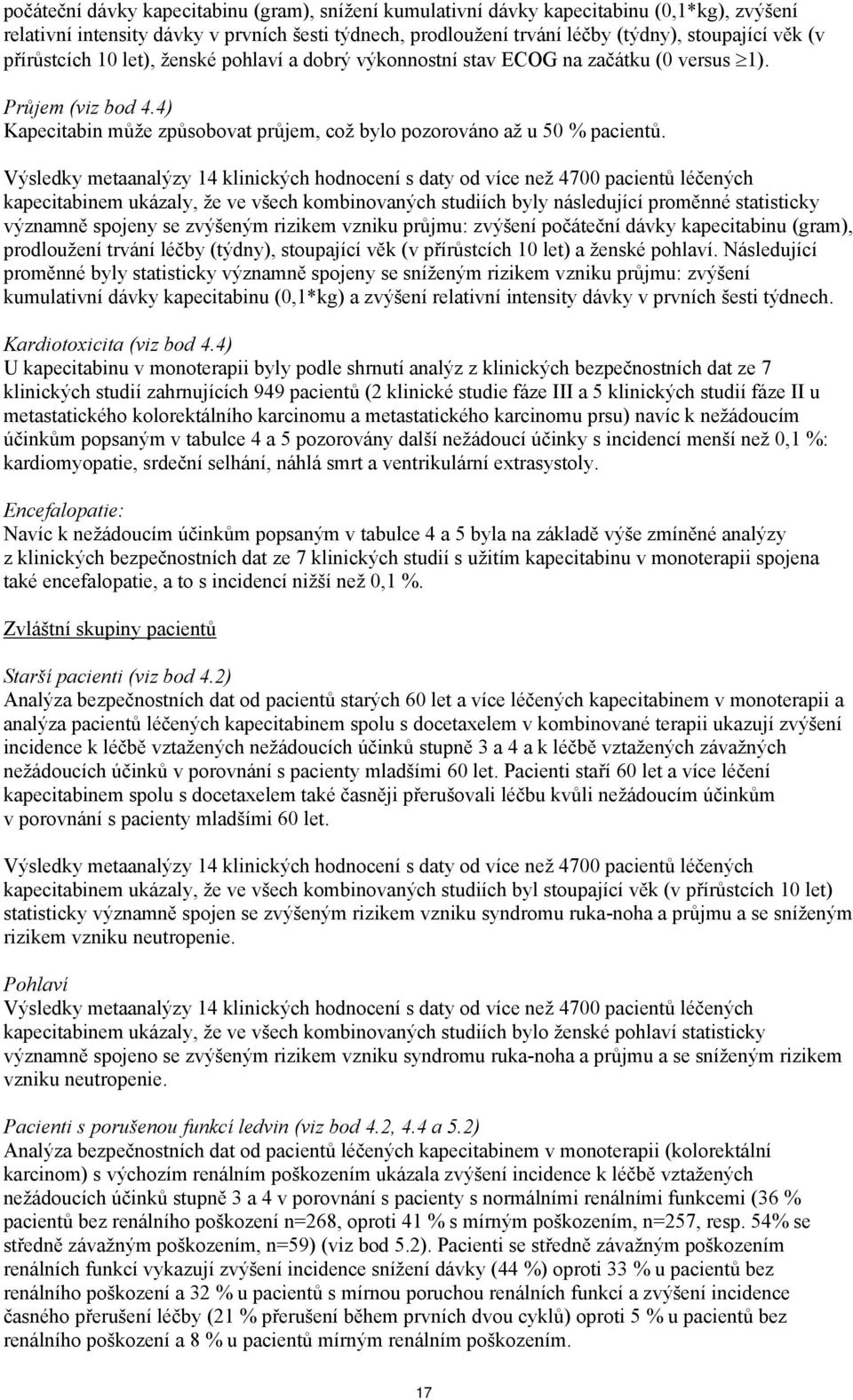 Výsledky metaanalýzy 14 klinických hodnocení s daty od více než 4700 pacientů léčených kapecitabinem ukázaly, že ve všech kombinovaných studiích byly následující proměnné statisticky významně spojeny