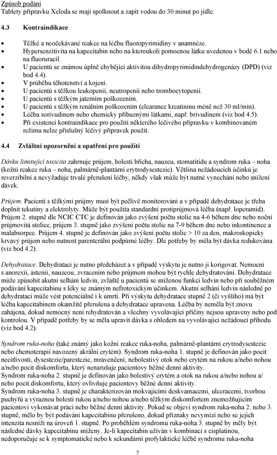 U pacientů se známou úplně chybějící aktivitou dihydropyrimidindehydrogenázy (DPD) (viz bod 4.4). V průběhu těhotenství a kojení. U pacientů s těžkou leukopenií, neutropenií nebo trombocytopenií.