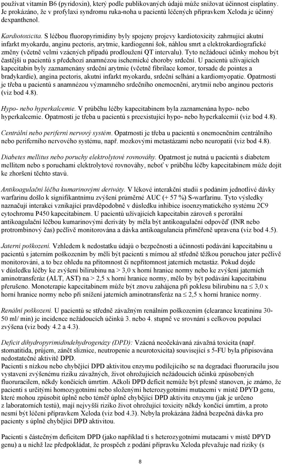 S léčbou fluoropyrimidiny byly spojeny projevy kardiotoxicity zahrnující akutní infarkt myokardu, anginu pectoris, arytmie, kardiogenní šok, náhlou smrt a elektrokardiografické změny (včetně velmi