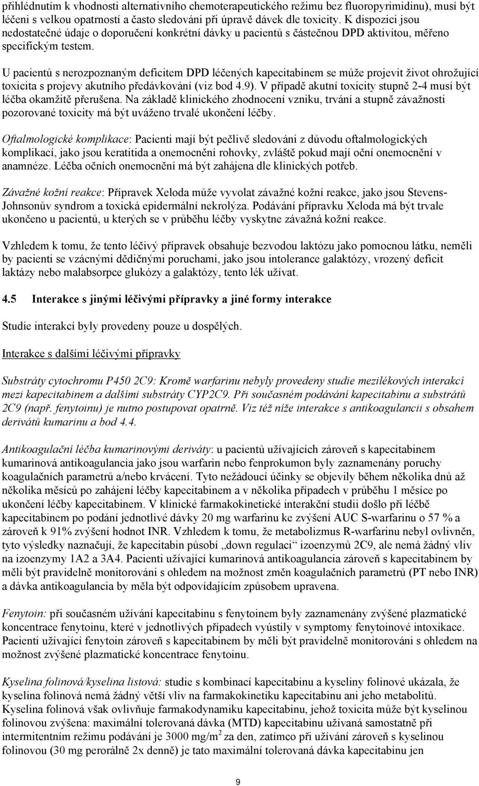 U pacientů s nerozpoznaným deficitem DPD léčených kapecitabinem se může projevit život ohrožující toxicita s projevy akutního předávkování (viz bod 4.9).