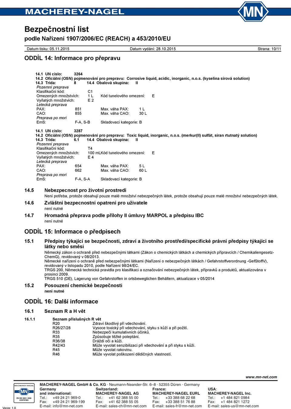 váha PAX: 1 L CAO: 855 Max. váha CAO: 30 L Preprava po mori EmS: F-A, S-B Skladovací kategorie: B 14.1 UN císlo: 3287 14.2 Oficiální (OSN) pojmenování pro prepravu: Toxic liquid, inorganic, n.o.s. (merkur(ii) sulfát, síran rtutnatý solution) 14.