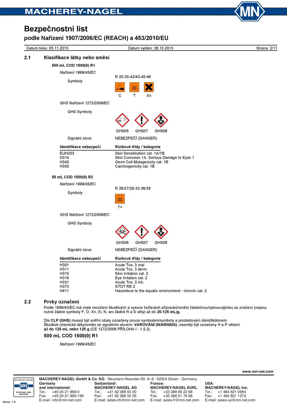 Rizikové třídy / kategorie EUH203 Skin Sensitisation cat. 1A/1B H314 Skin Corrosion 1A. Serious Damage to Eyes 1 H340 Germ Cell Mutagenicity cat. 1B H350 Carcinogenicity cat.