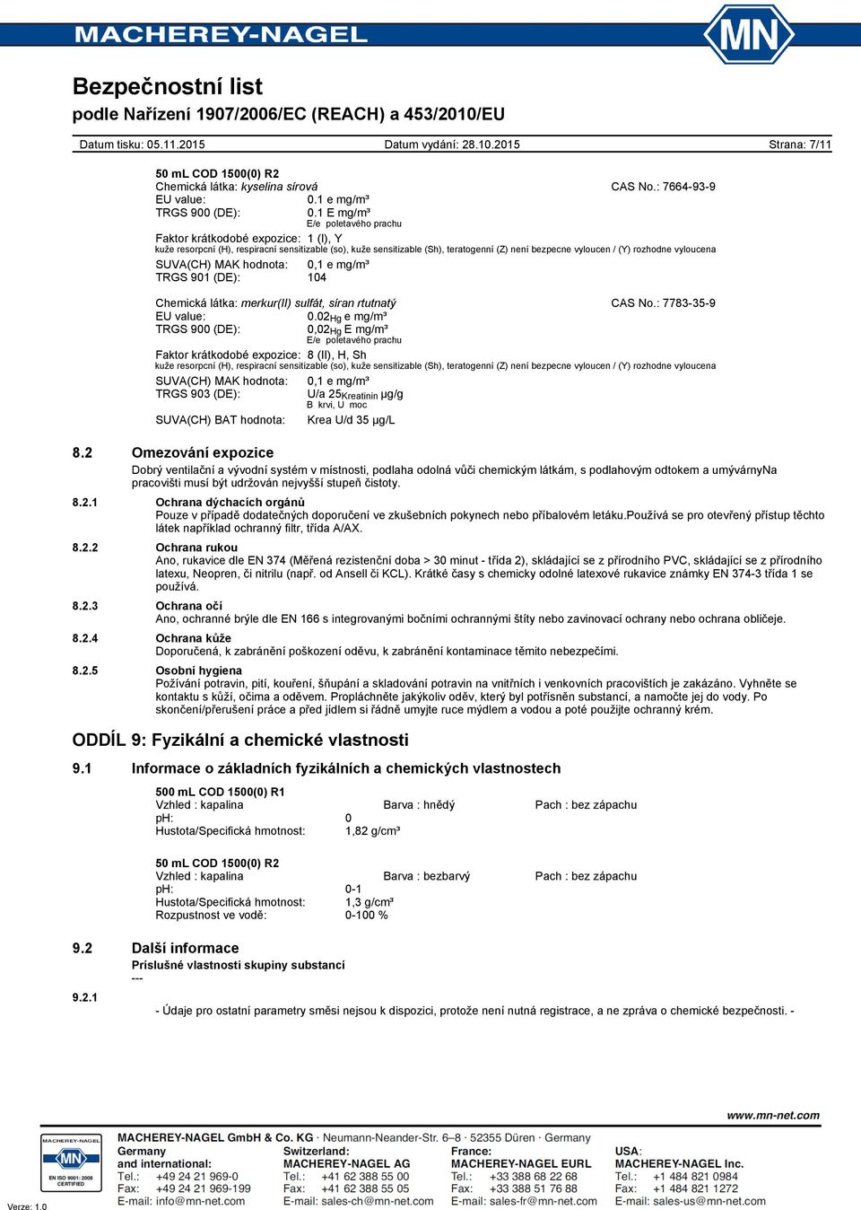 vyloucena SUVA(CH) MAK hodnota: 0,1 e mg/m³ TRGS 901 (DE): 104 Chemická látka: merkur(ii) sulfát, síran rtutnatý CAS No.: 7783-35-9 EU value: 0.