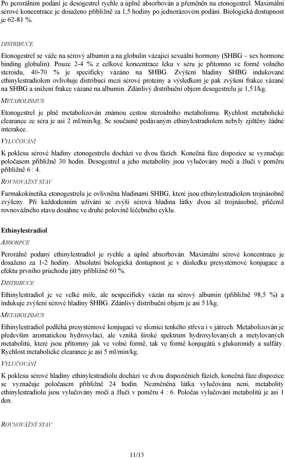 Pouze 2-4 % z celkové koncentrace léku v séru je přítomno ve formě volného steroidu, 40-70 % je specificky vázáno na SHBG.