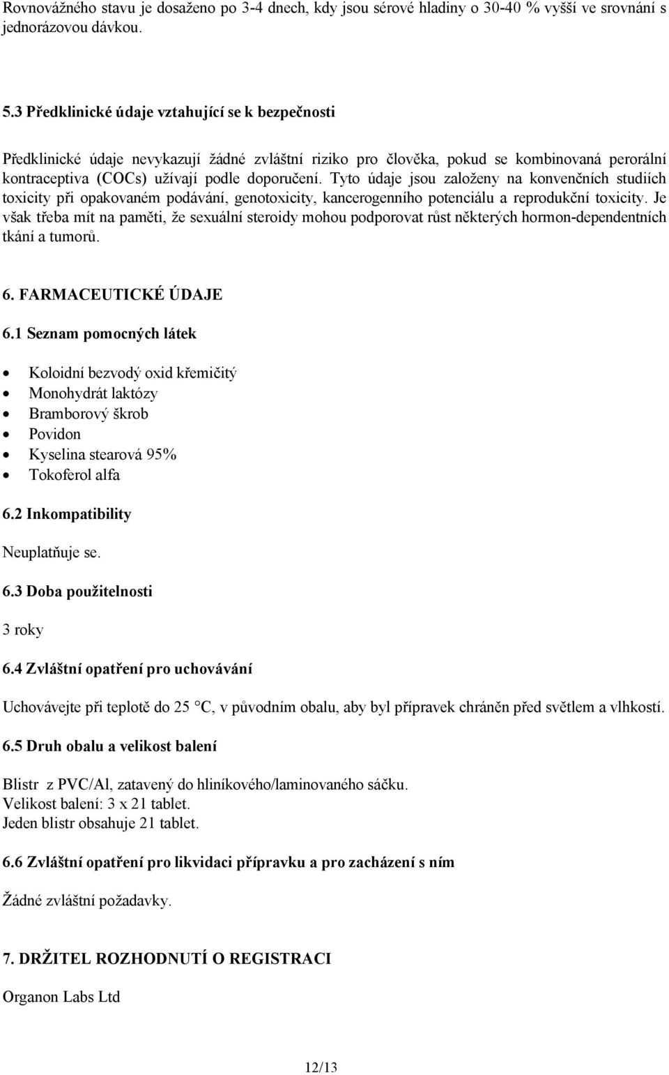 Tyto údaje jsou založeny na konvenčních studiích toxicity při opakovaném podávání, genotoxicity, kancerogenního potenciálu a reprodukční toxicity.