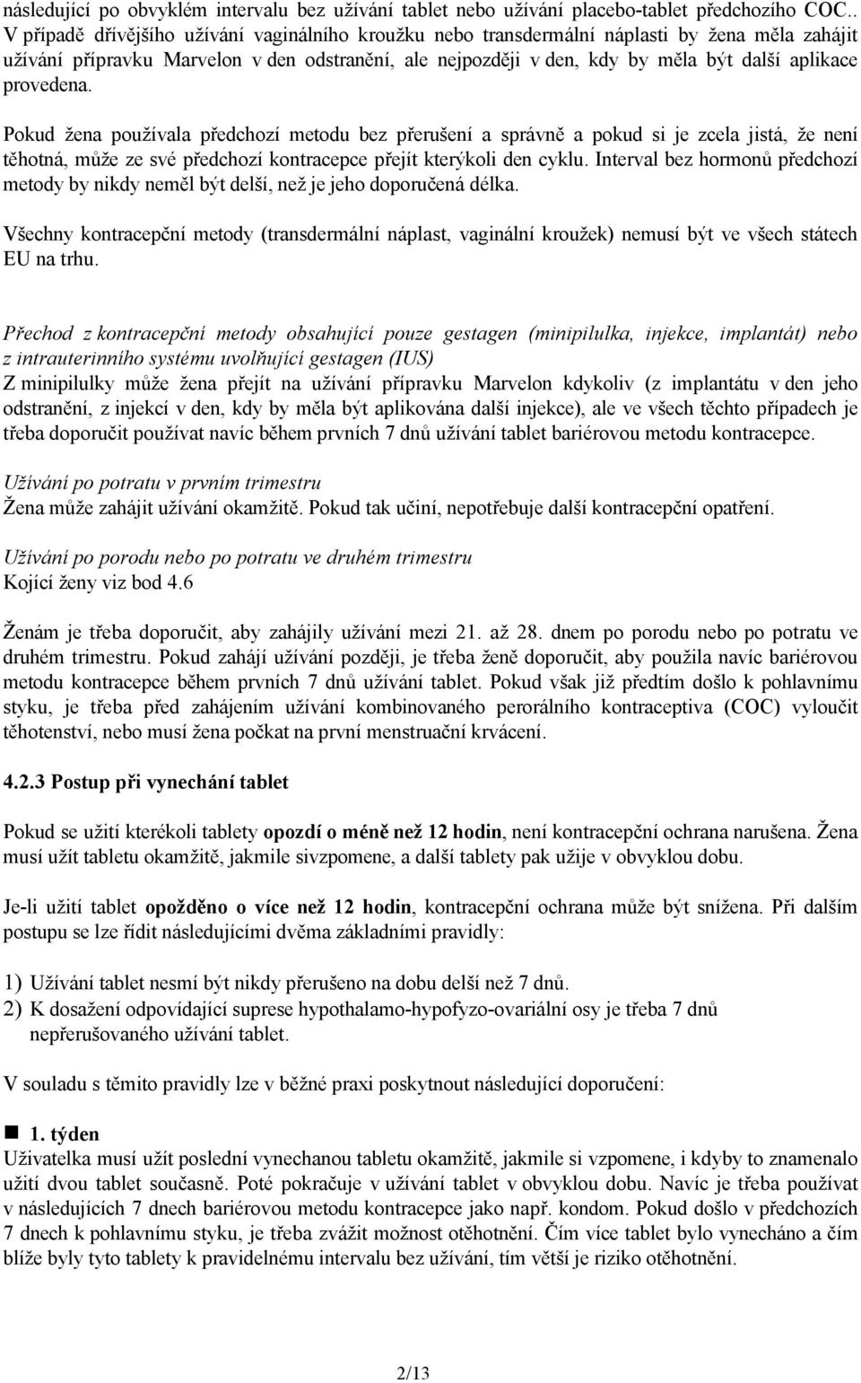 provedena. Pokud žena používala předchozí metodu bez přerušení a správně a pokud si je zcela jistá, že není těhotná, může ze své předchozí kontracepce přejít kterýkoli den cyklu.