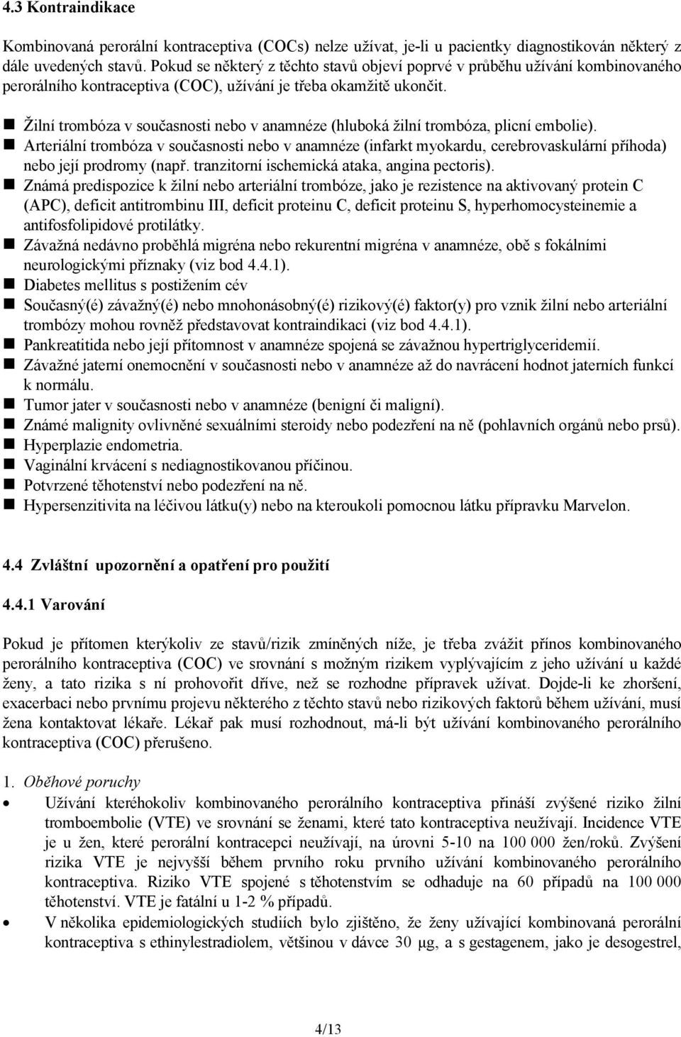 Žilní trombóza v současnosti nebo v anamnéze (hluboká žilní trombóza, plicní embolie).