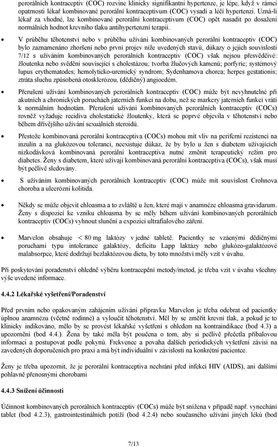 V průběhu těhotenství nebo v průběhu užívání kombinovaných perorální kontraceptiv (COC) bylo zaznamenáno zhoršení nebo první projev níže uvedených stavů, důkazy o jejich souvislosti 7/12 s užíváním