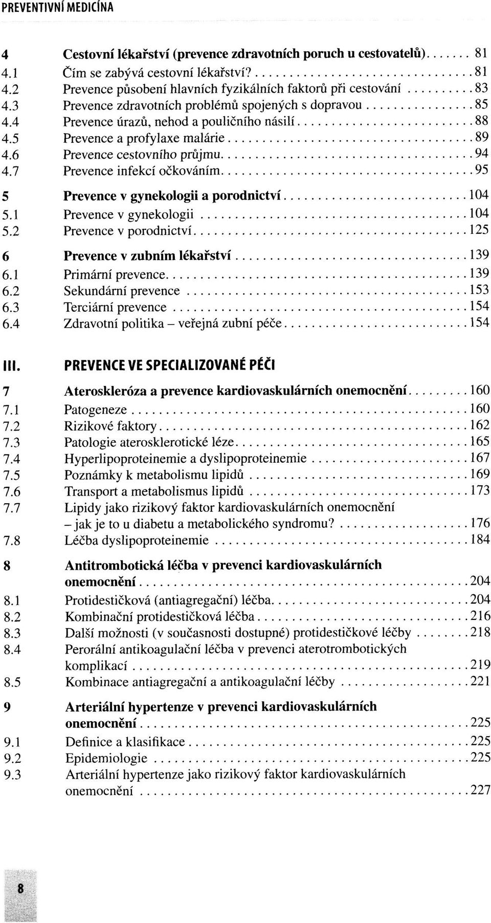 7 Prevence infekcí očkováním 95 5 Prevence v gynekologii a porodnictví 104 5.1 Prevence v gynekologii 104 5.2 Prevence v porodnictví 125 6 Prevence v zubním lékařství 139 6.1 Primární prevence 139 6.