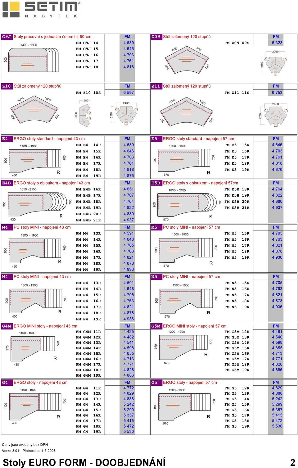 6597 FM Z11 11S 6753 E4 ERGO stoly standard -napojení 43 cm FM E5 ERGO stoly standard -napojení 57 cm FM FM E4 14R 4589 FM E5 15R 4646 FM E4 15R 4646 FM E5 16R 4703 FM E4 16R 4703 FM E5 17R 4761 FM