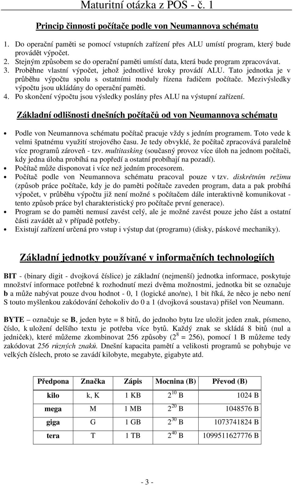 Tato jednotka je v průběhu výpočtu spolu s ostatními moduly řízena řadičem počítače. Mezivýsledky výpočtu jsou ukládány do operační paměti. 4.