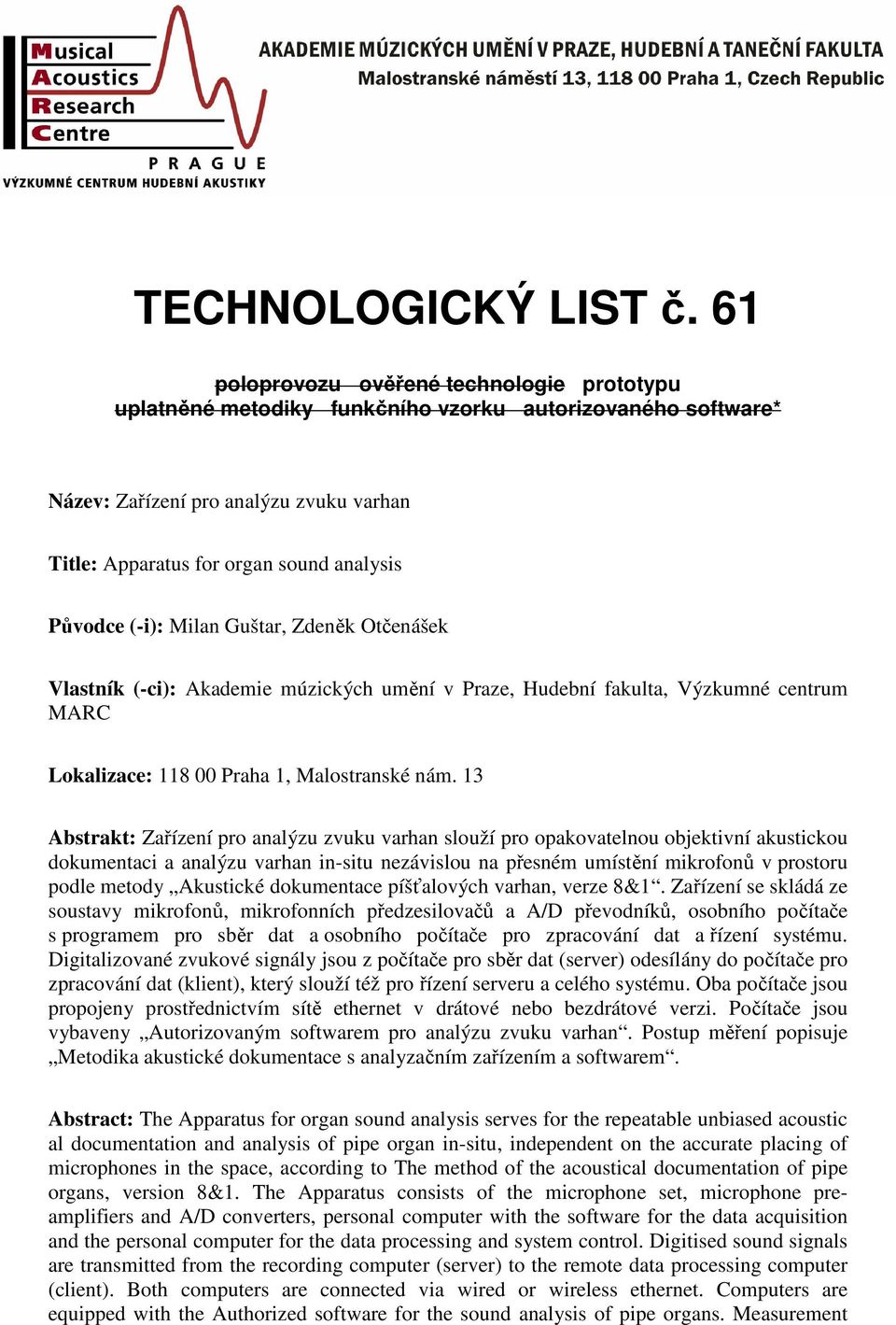 (-i): Milan Guštar, Zdeněk Otčenášek Vlastník (-ci): Akademie múzických umění v Praze, Hudební fakulta, Výzkumné centrum MARC Lokalizace: 118 00 Praha 1, Malostranské nám.