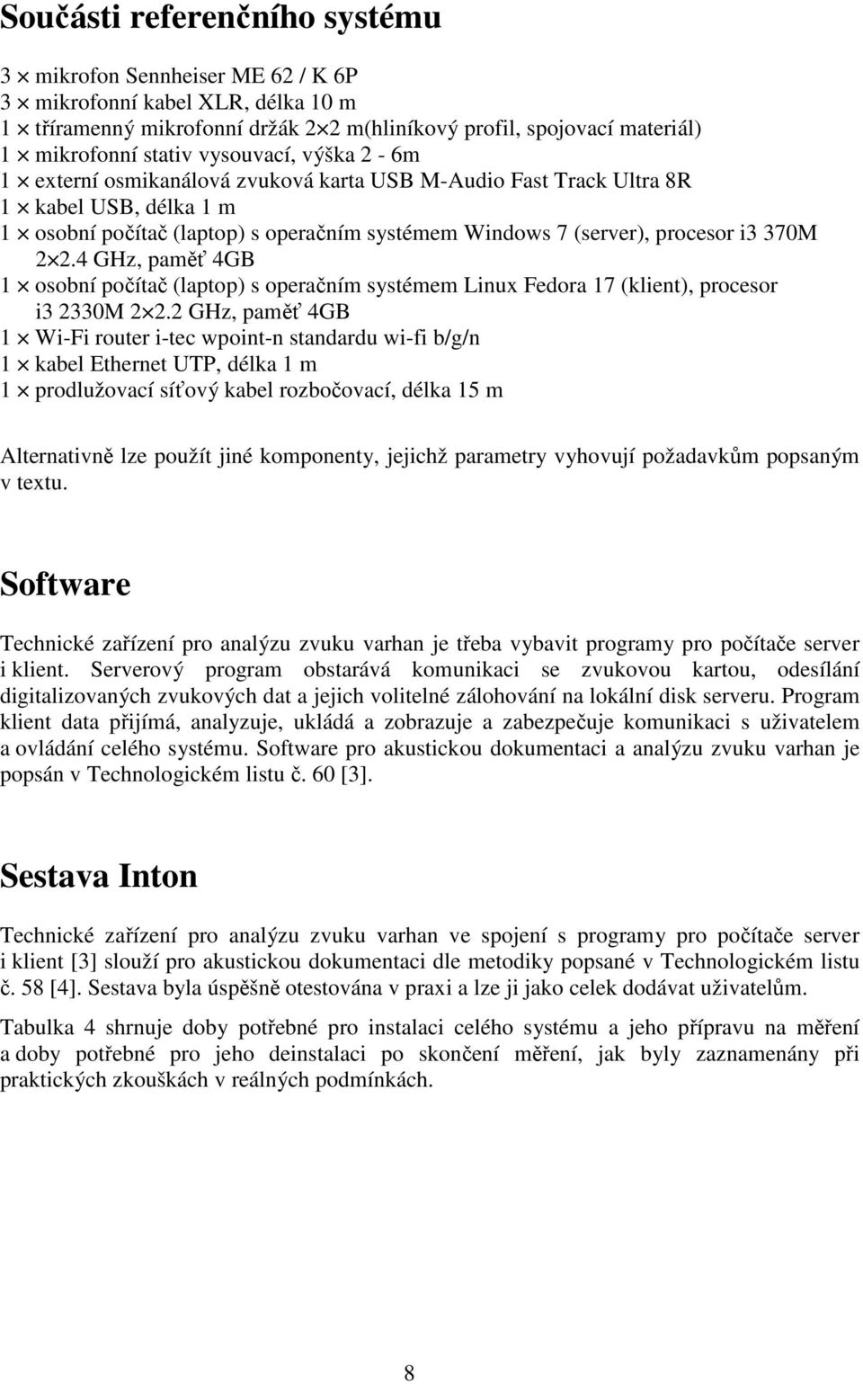 2.4 GHz, paměť 4GB 1 osobní počítač (laptop) s operačním systémem Linux Fedora 17 (klient), procesor i3 2330M 2 2.