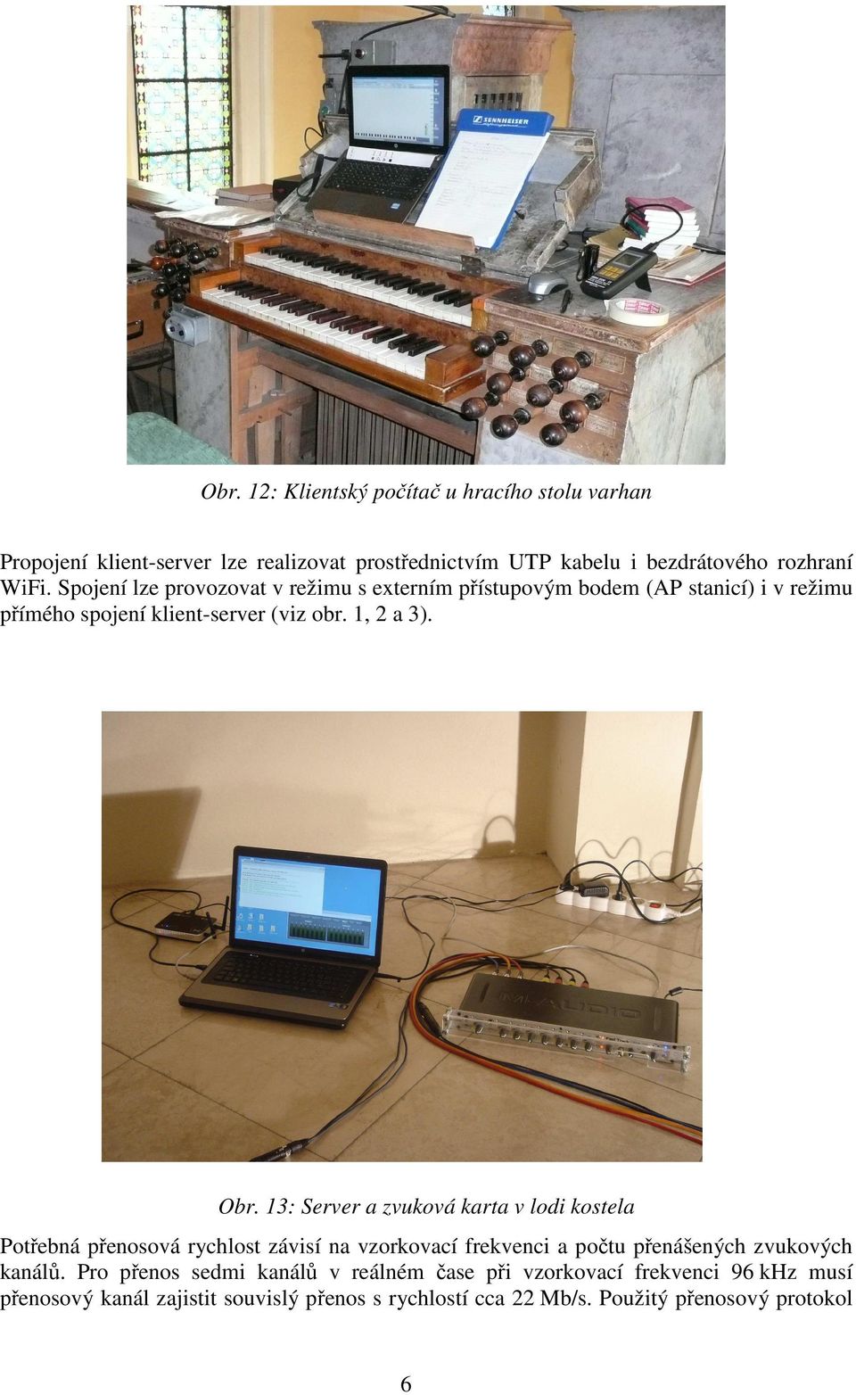 13: Server a zvuková karta v lodi kostela Potřebná přenosová rychlost závisí na vzorkovací frekvenci a počtu přenášených zvukových kanálů.