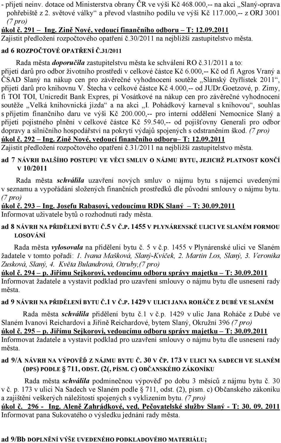 31/2011 Rada města doporučila zastupitelstvu města ke schválení RO č.31/2011 a to: přijetí darů pro odbor životního prostředí v celkové částce Kč 6.