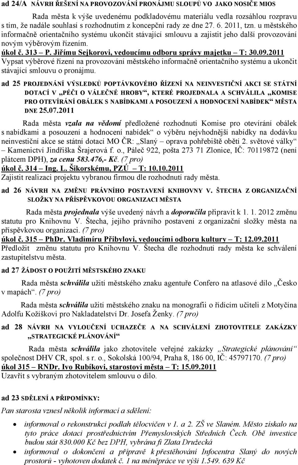 Jiřímu Sejkorovi, vedoucímu odboru správy majetku T: 30.09.2011 Vypsat výběrové řízení na provozování městského informačně orientačního systému a ukončit stávající smlouvu o pronájmu.