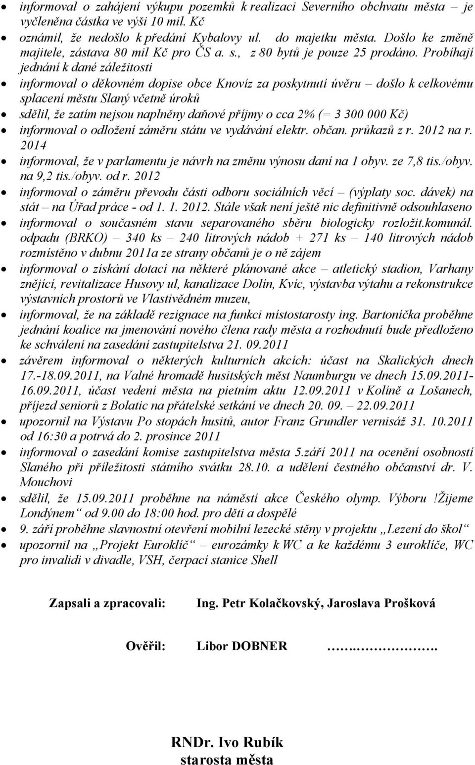 Probíhají jednání k dané záležitosti informoval o děkovném dopise obce Knovíz za poskytnutí úvěru došlo k celkovému splacení městu Slaný včetně úroků sdělil, že zatím nejsou naplněny daňové příjmy o