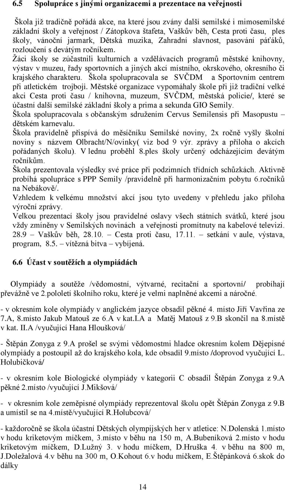 Žáci školy se zúčastnili kulturních a vzdělávacích programů městské knihovny, výstav v muzeu, řady sportovních a jiných akcí místního, okrskového, okresního či krajského charakteru.