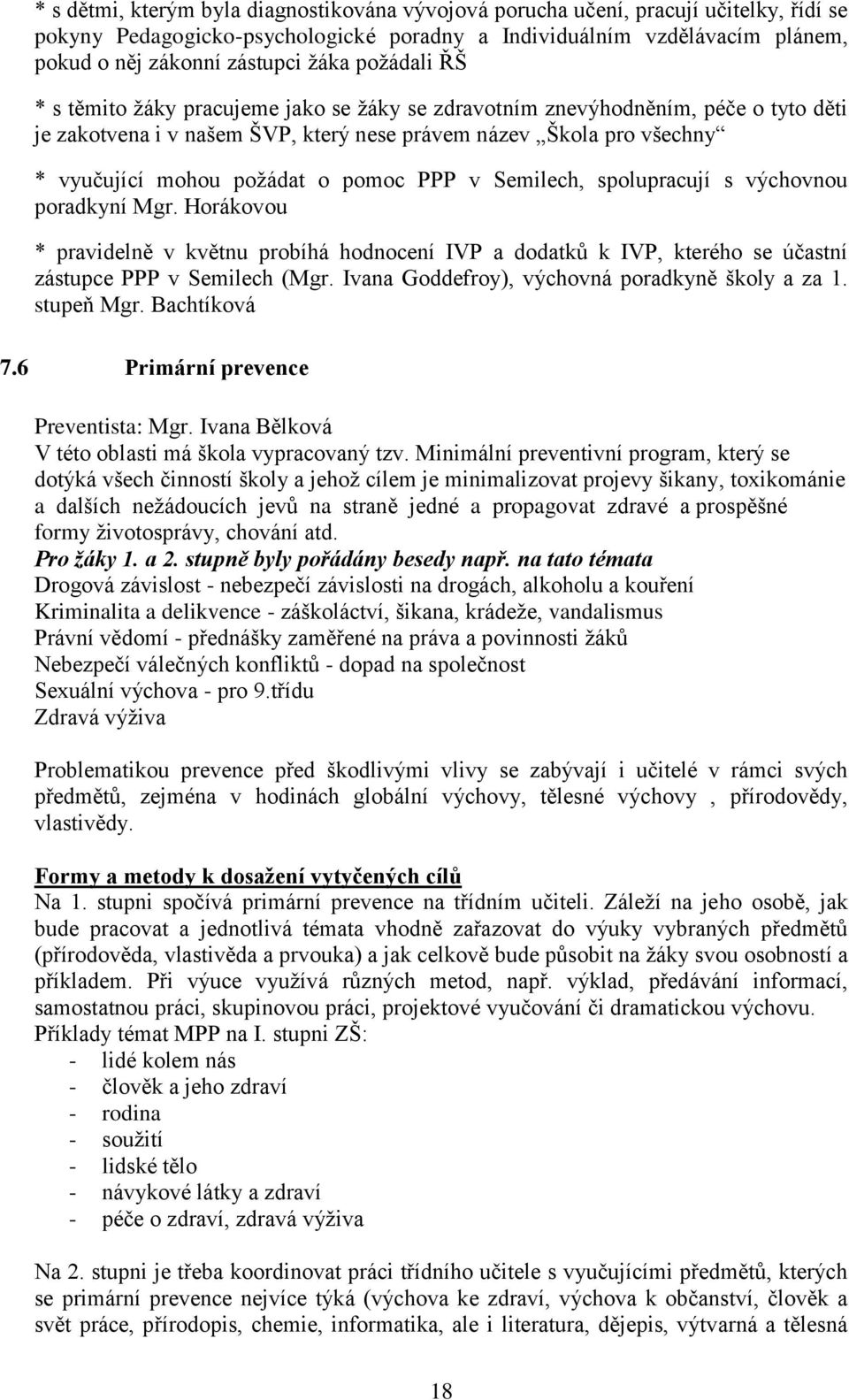 pomoc PPP v Semilech, spolupracují s výchovnou poradkyní Mgr. Horákovou * pravidelně v květnu probíhá hodnocení IVP a dodatků k IVP, kterého se účastní zástupce PPP v Semilech (Mgr.