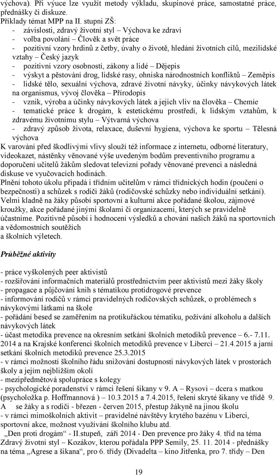 jazyk - pozitivní vzory osobností, zákony a lidé Dějepis - výskyt a pěstování drog, lidské rasy, ohniska národnostních konfliktů Zeměpis - lidské tělo, sexuální výchova, zdravé životní návyky, účinky