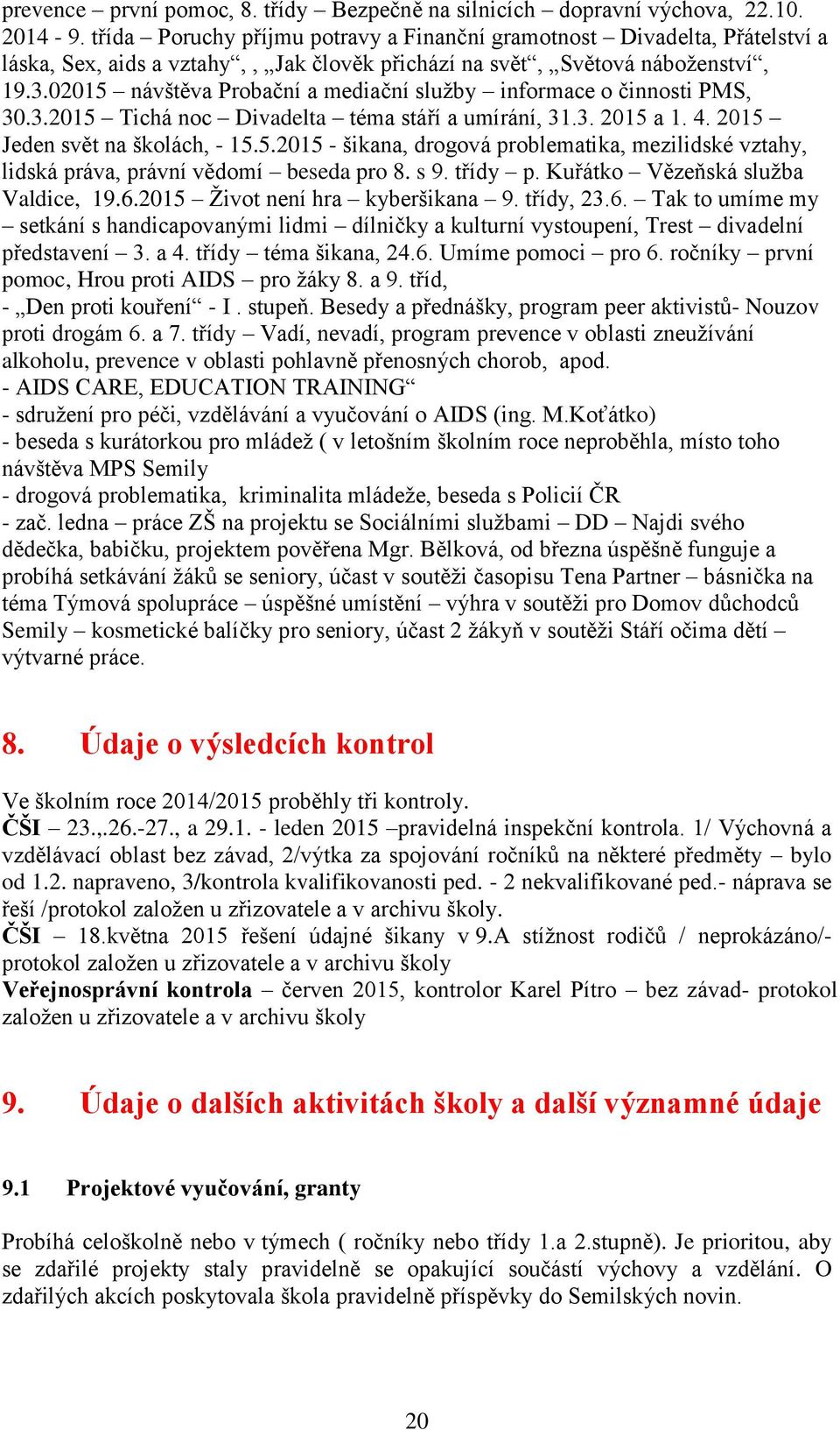 02015 návštěva Probační a mediační služby informace o činnosti PMS, 30.3.2015 Tichá noc Divadelta téma stáří a umírání, 31.3. 2015 a 1. 4. 2015 Jeden svět na školách, - 15.5.2015 - šikana, drogová problematika, mezilidské vztahy, lidská práva, právní vědomí beseda pro 8.