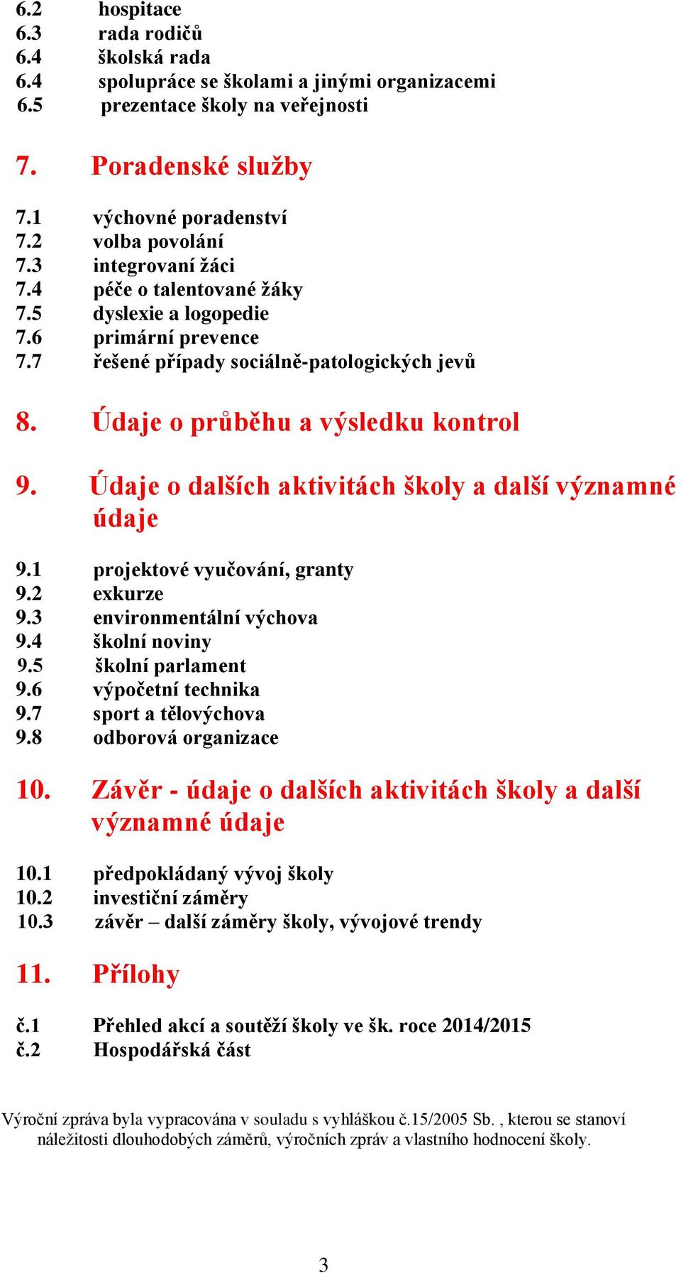 Údaje o dalších aktivitách školy a další významné údaje 9.1 projektové vyučování, granty 9.2 exkurze 9.3 environmentální výchova 9.4 školní noviny 9.5 školní parlament 9.6 výpočetní technika 9.