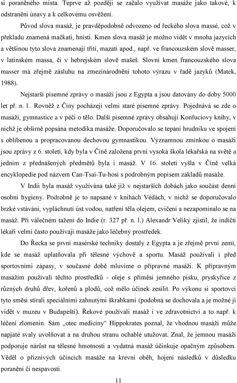 Kmen slova masáž je možno vidět v mnoha jazycích a většinou tyto slova znamenají tříti, mazati apod., např. ve francouzském slově masser, v latinském massa, či v hebrejském slově mašeš.