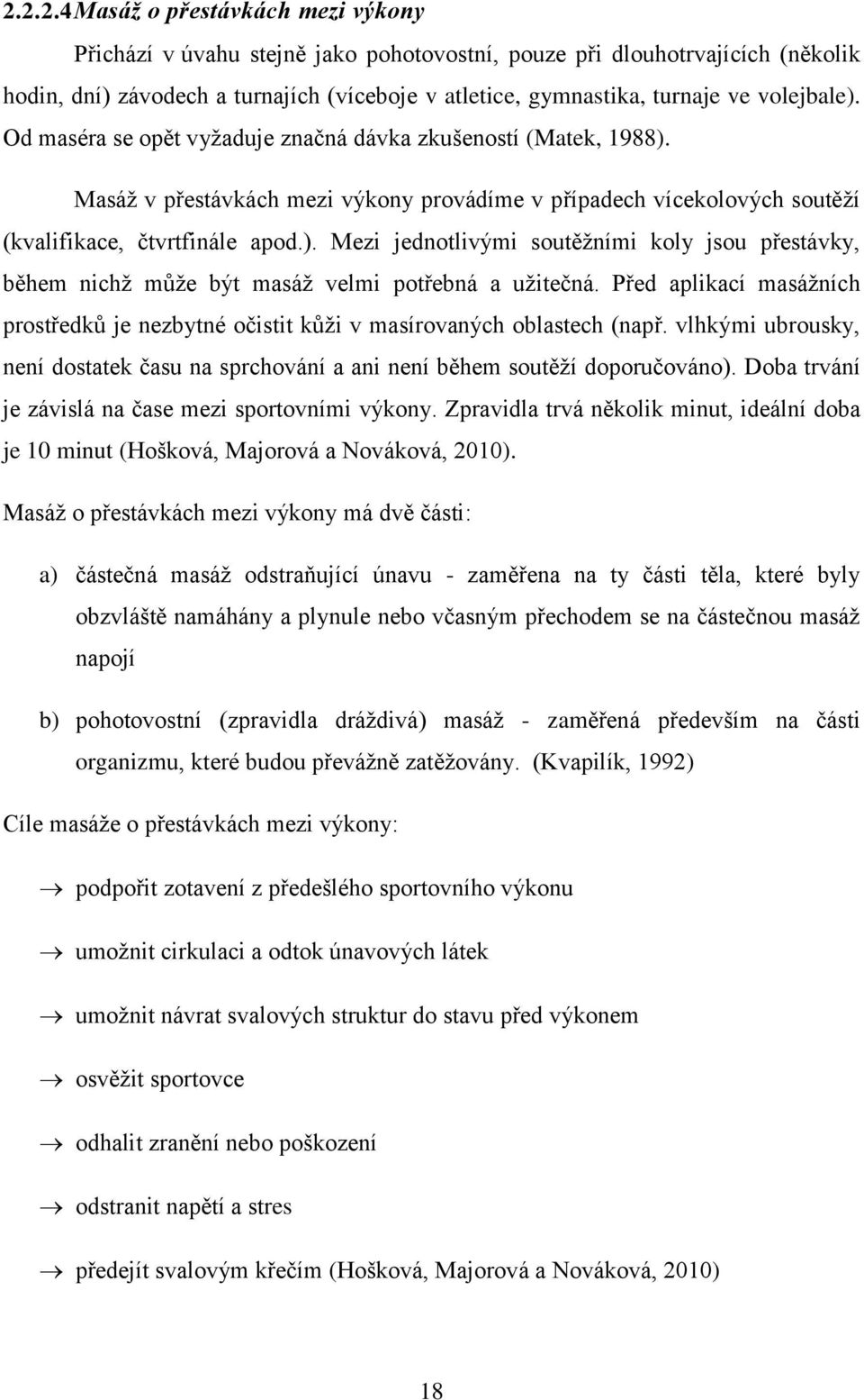 Před aplikací masážních prostředků je nezbytné očistit kůži v masírovaných oblastech (např. vlhkými ubrousky, není dostatek času na sprchování a ani není během soutěží doporučováno).