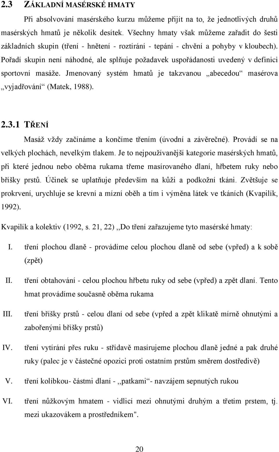 Pořadí skupin není náhodné, ale splňuje požadavek uspořádanosti uvedený v definici sportovní masáže. Jmenovaný systém hmatů je takzvanou abecedou masérova vyjadřování (Matek, 1988). 2.3.