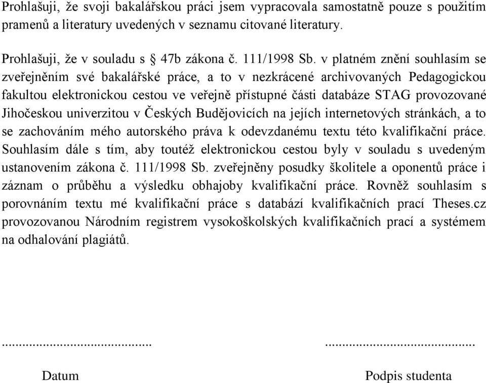 Jihočeskou univerzitou v Českých Budějovicích na jejích internetových stránkách, a to se zachováním mého autorského práva k odevzdanému textu této kvalifikační práce.