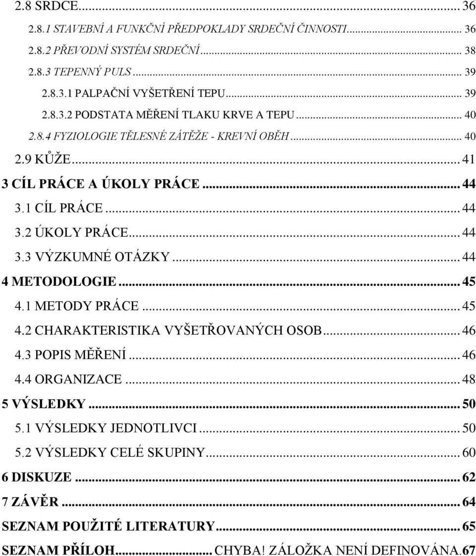 .. 44 4 METODOLOGIE... 45 4.1 METODY PRÁCE... 45 4.2 CHARAKTERISTIKA VYŠETŘOVANÝCH OSOB... 46 4.3 POPIS MĚŘENÍ... 46 4.4 ORGANIZACE... 48 5 VÝSLEDKY... 50 5.