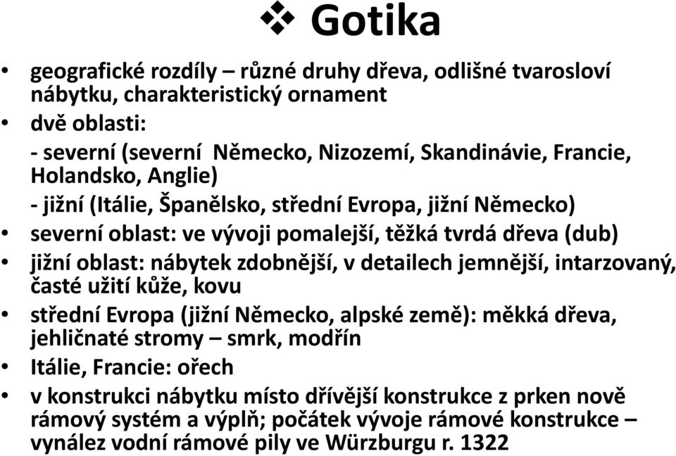 zdobnější, v detailech jemnější, intarzovaný, časté užití kůže, kovu středníevropa (jižníněmecko, alpské země): měkká dřeva, jehličnaté stromy smrk, modřín Itálie,