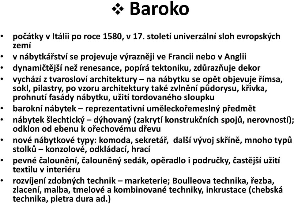 na nábytku se opět ě objevuje římsa, sokl, pilastry, po vzoru architektury také zvlnění půdorysu, křivka, prohnutí fasády nábytku, užití tordovaného sloupku baroknínábytek nábytek reprezentativní