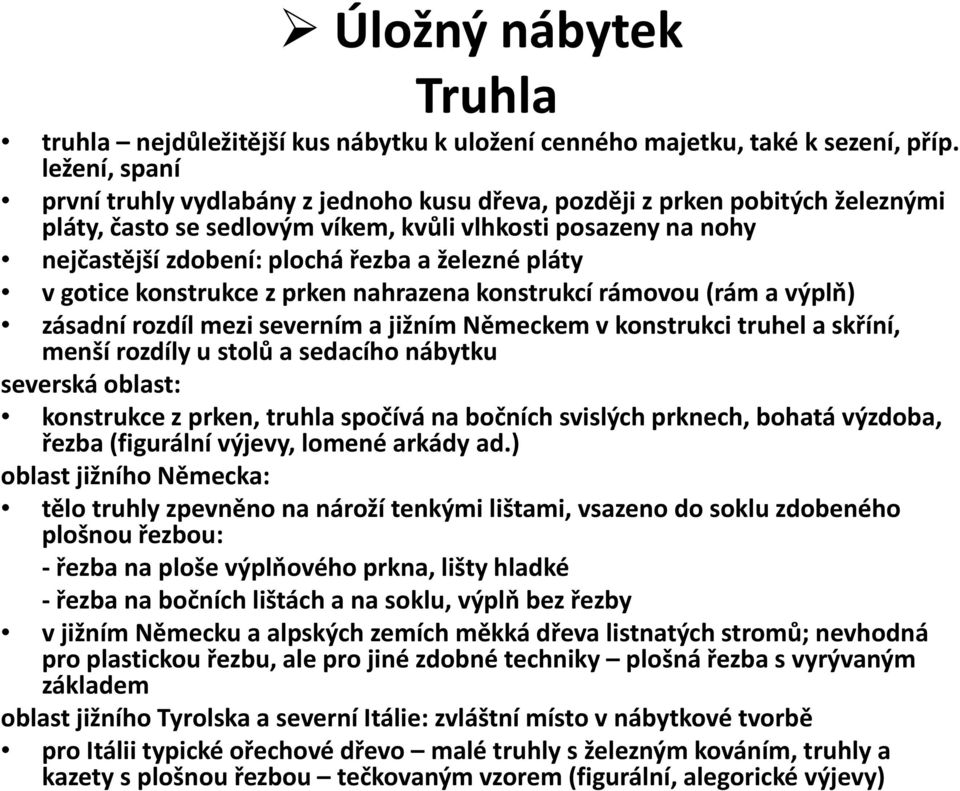 železné pláty v gotice konstrukce z prken nahrazena konstrukcí rámovou (rám a výplň) zásadní rozdíl mezi severním a jižním Německem v konstrukci truhel a skříní, menší rozdíly u stolů a sedacího