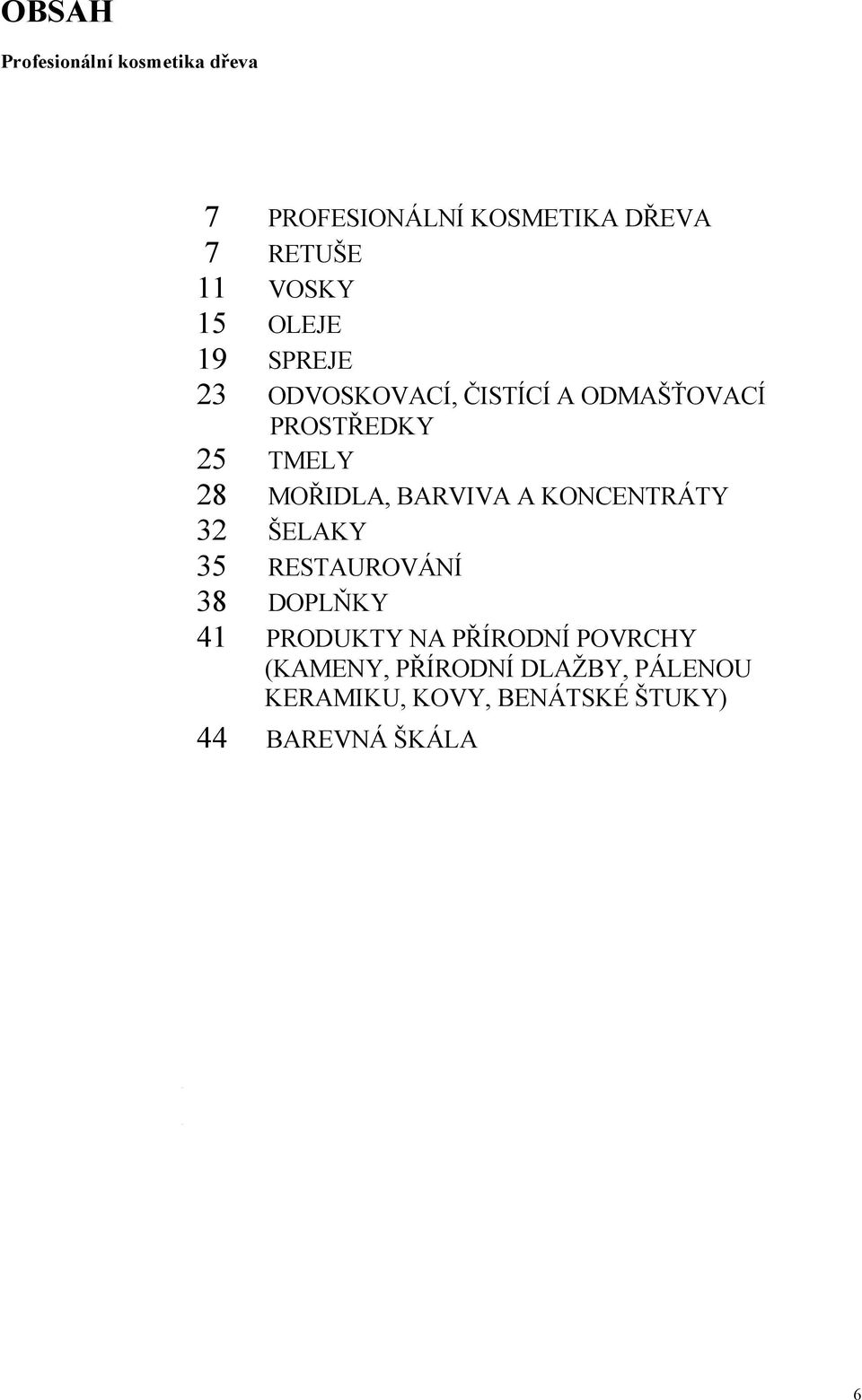 MOŘIDLA, BARVIVA A KONCENTRÁTY 32 ŠELAKY 35 RESTAUROVÁNÍ 38 DOPLŇKY 41 PRODUKTY NA