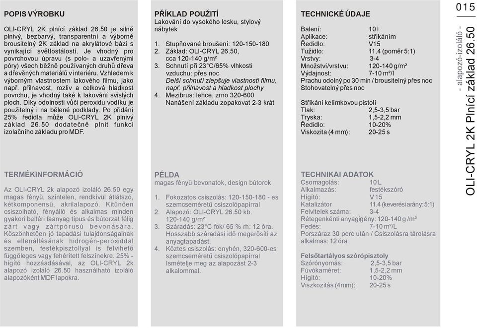 přilnavost, rozliv a celková hladkost povrchu, je vhodný také k lakování svislých ploch. Díky odolnosti vůči peroxidu vodíku je použitelný i na bělené podklady.