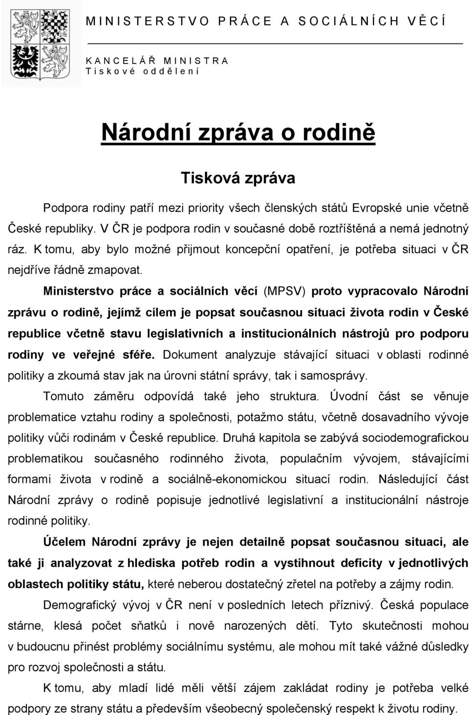 Ministerstvo práce a sociálních věcí (MPSV) proto vypracovalo Národní zprávu o rodině, jejímž cílem je popsat současnou situaci života rodin v České republice včetně stavu legislativních a