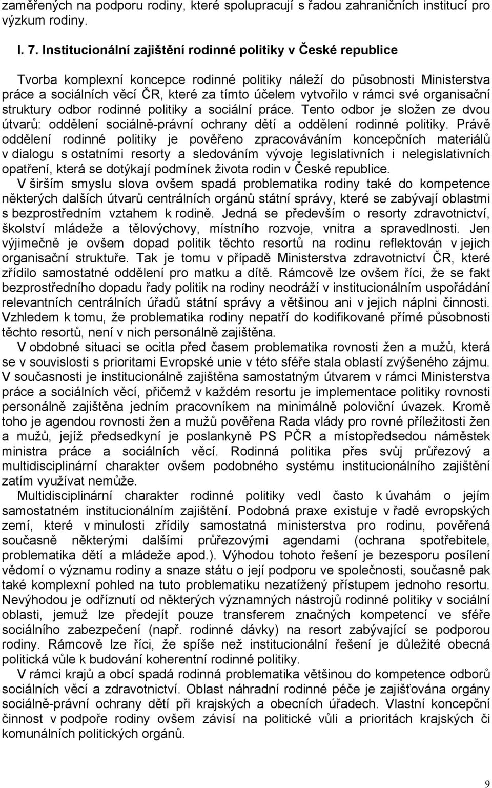 rámci své organisační struktury odbor rodinné politiky a sociální práce. Tento odbor je složen ze dvou útvarů: oddělení sociálně-právní ochrany dětí a oddělení rodinné politiky.