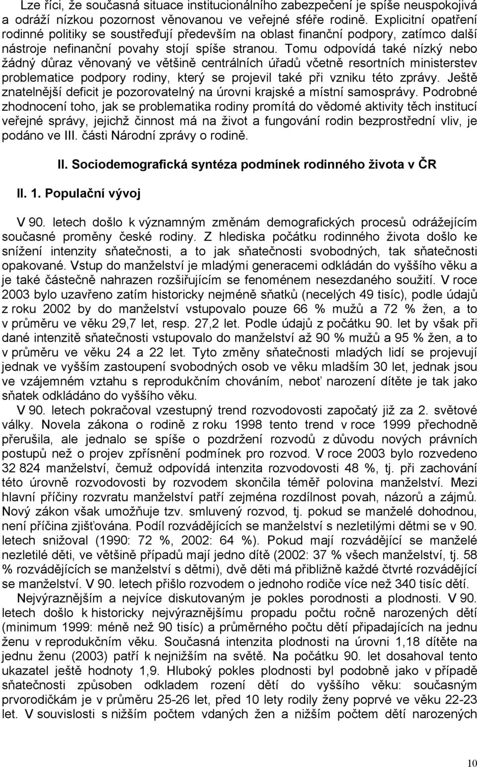 Tomu odpovídá také nízký nebo žádný důraz věnovaný ve většině centrálních úřadů včetně resortních ministerstev problematice podpory rodiny, který se projevil také při vzniku této zprávy.