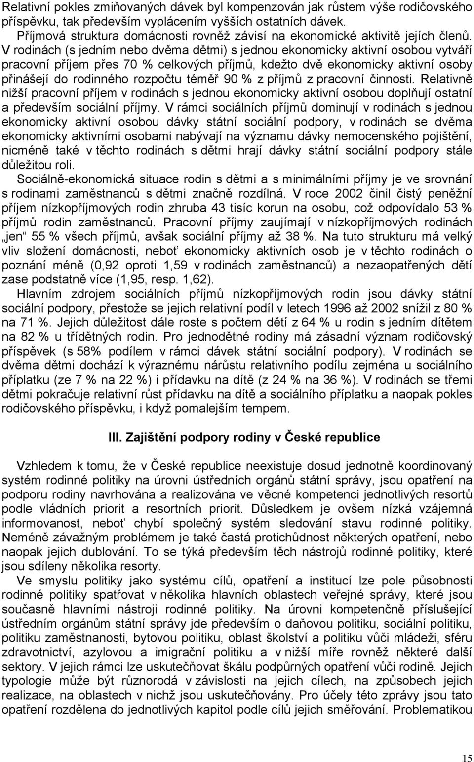 V rodinách (s jedním nebo dvěma dětmi) s jednou ekonomicky aktivní osobou vytváří pracovní příjem přes 70 % celkových příjmů, kdežto dvě ekonomicky aktivní osoby přinášejí do rodinného rozpočtu téměř