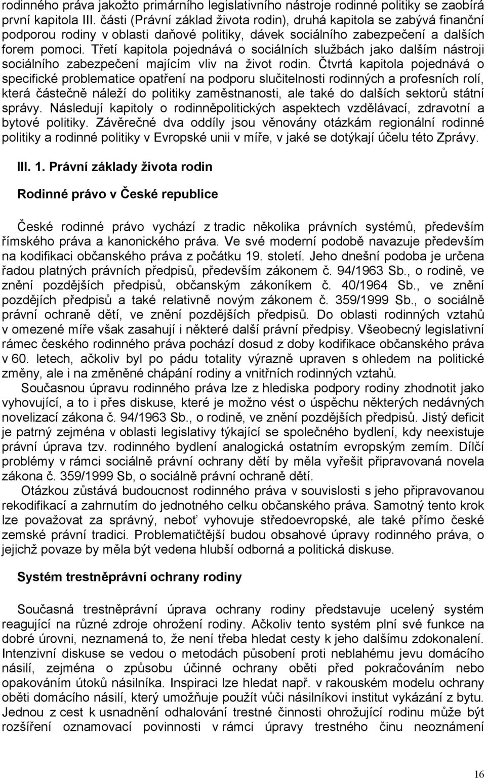 Třetí kapitola pojednává o sociálních službách jako dalším nástroji sociálního zabezpečení majícím vliv na život rodin.