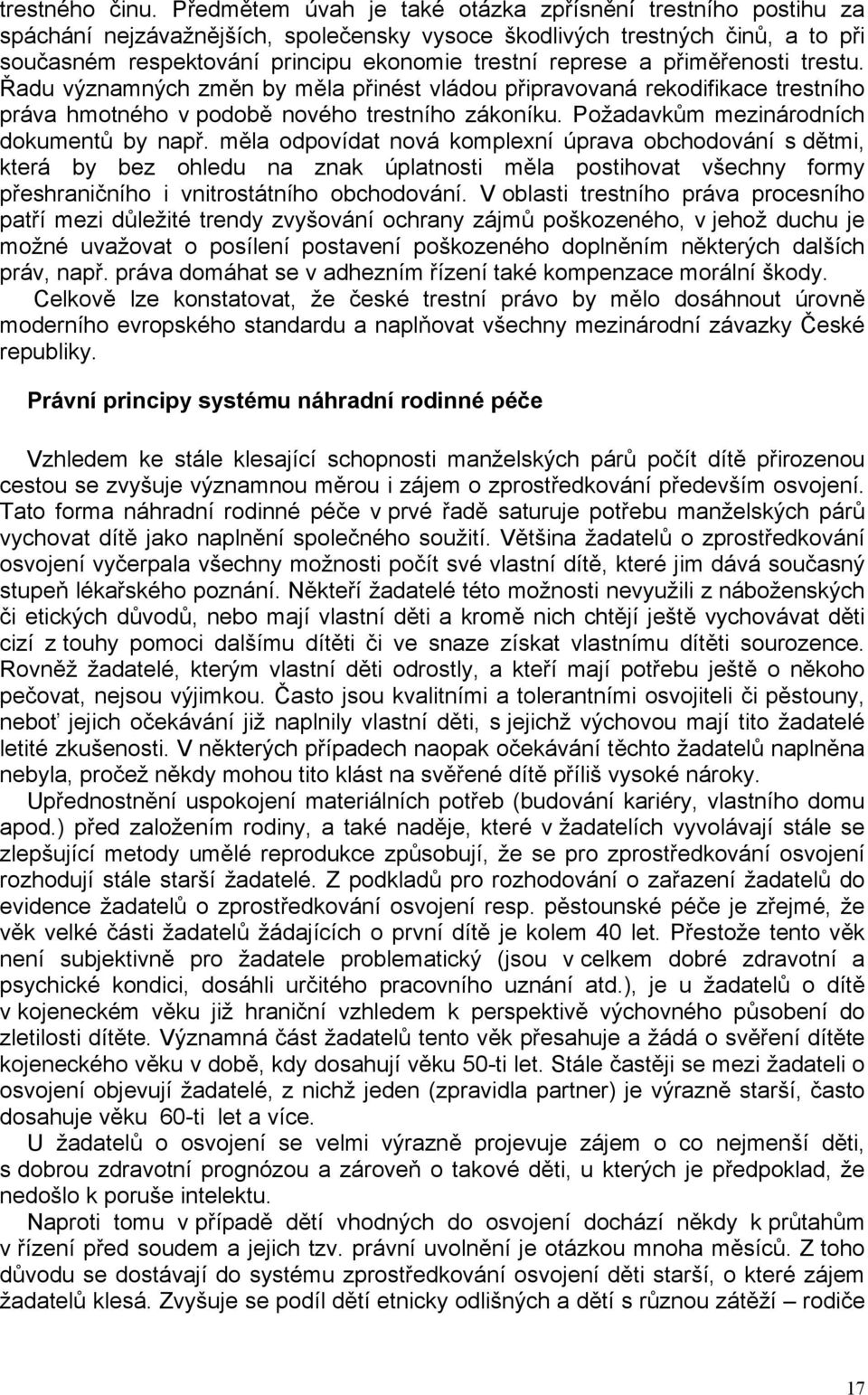 a přiměřenosti trestu. Řadu významných změn by měla přinést vládou připravovaná rekodifikace trestního práva hmotného v podobě nového trestního zákoníku. Požadavkům mezinárodních dokumentů by např.