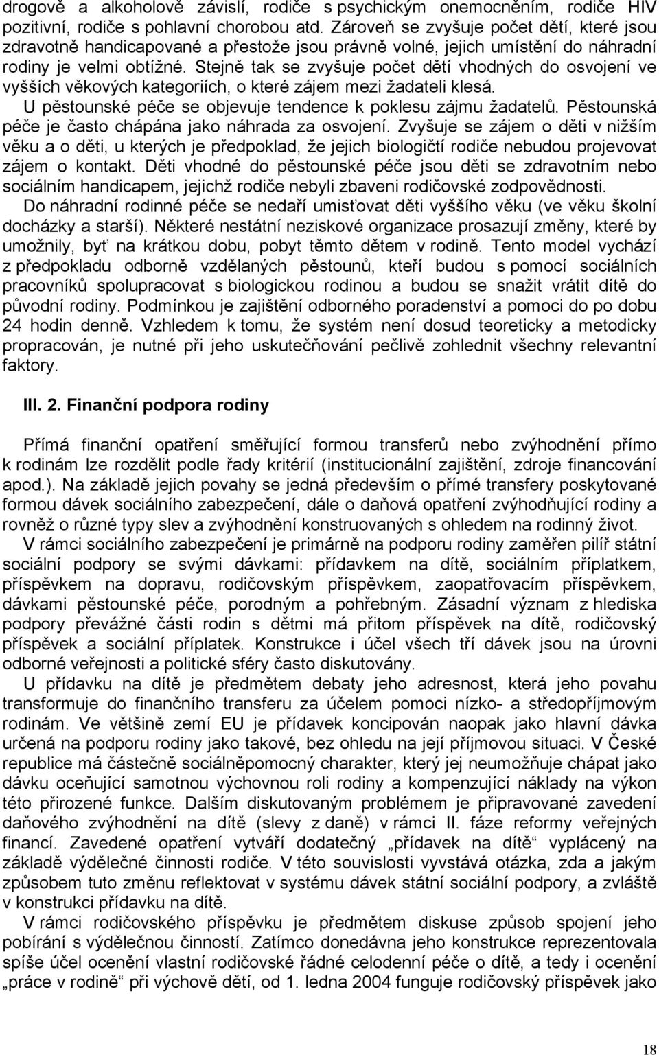 Stejně tak se zvyšuje počet dětí vhodných do osvojení ve vyšších věkových kategoriích, o které zájem mezi žadateli klesá. U pěstounské péče se objevuje tendence k poklesu zájmu žadatelů.