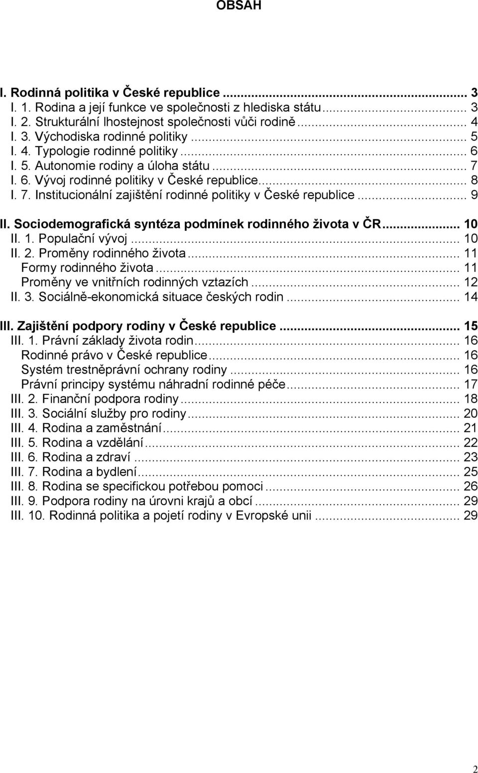 .. 9 II. Sociodemografická syntéza podmínek rodinného života v ČR... 10 II. 1. Populační vývoj... 10 II. 2. Proměny rodinného života... 11 Formy rodinného života.