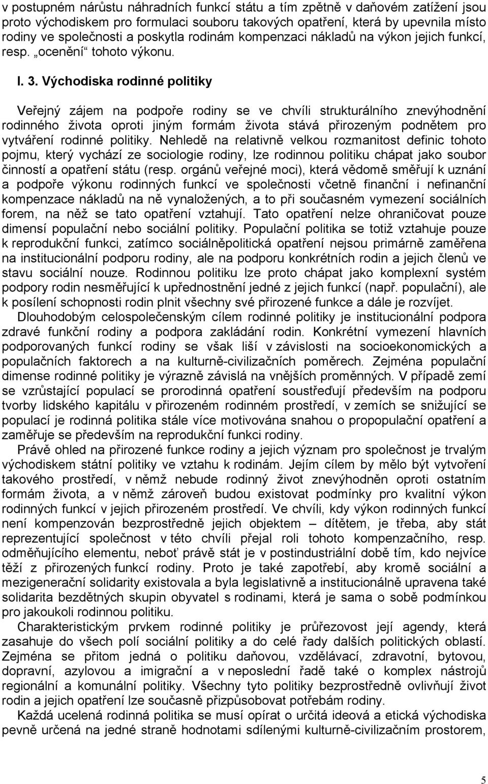 Východiska rodinné politiky Veřejný zájem na podpoře rodiny se ve chvíli strukturálního znevýhodnění rodinného života oproti jiným formám života stává přirozeným podnětem pro vytváření rodinné