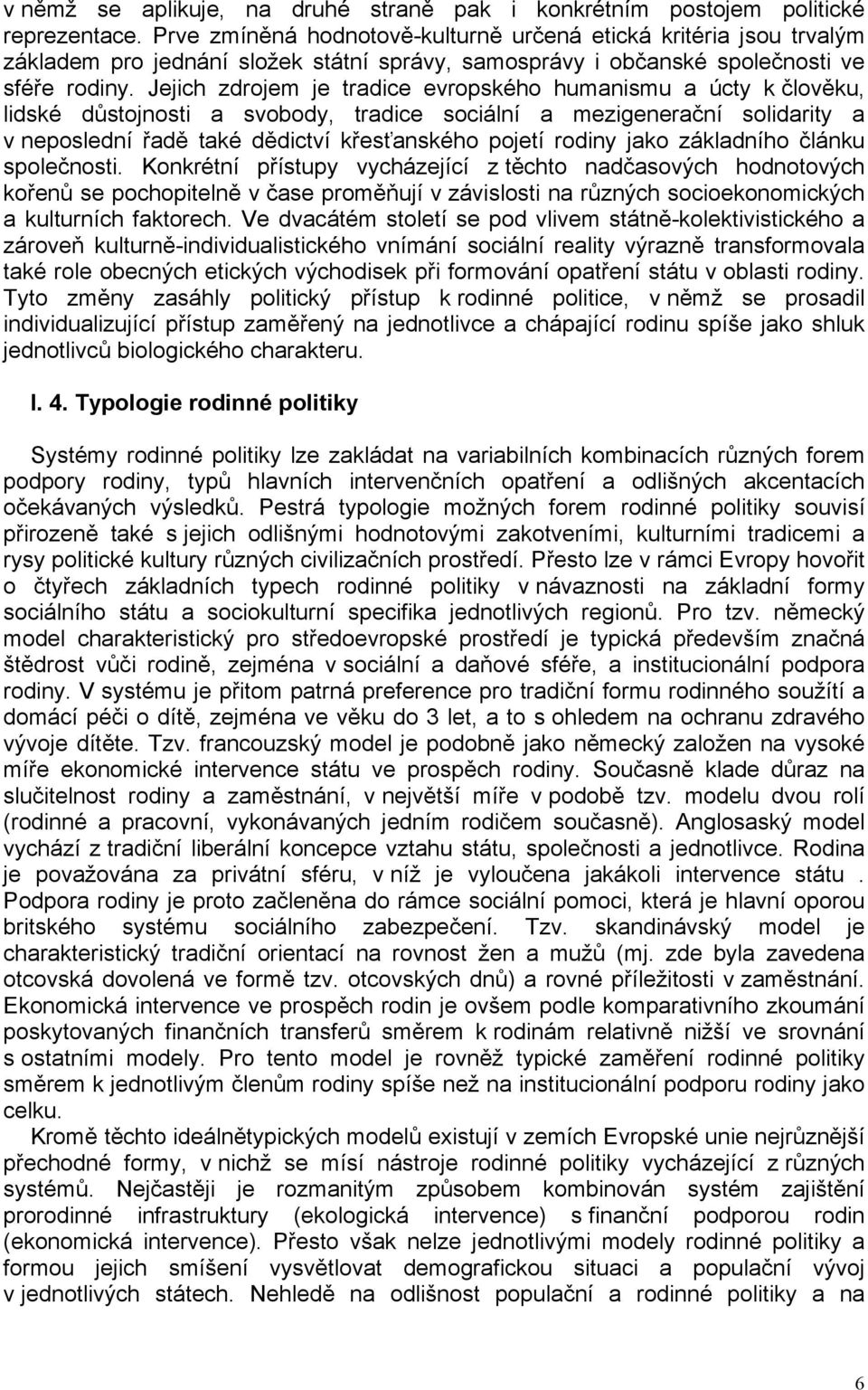 Jejich zdrojem je tradice evropského humanismu a úcty k člověku, lidské důstojnosti a svobody, tradice sociální a mezigenerační solidarity a v neposlední řadě také dědictví křesťanského pojetí rodiny