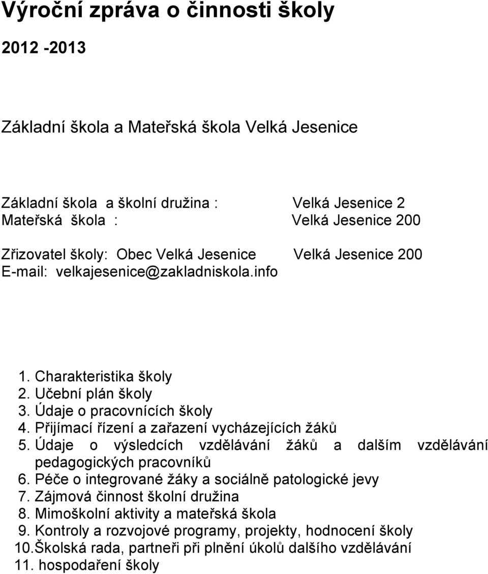 Přijímací řízení a zařazení vycházejících žáků 5. Údaje o výsledcích vzdělávání žáků a dalším vzdělávání pedagogických pracovníků 6. Péče o integrované žáky a sociálně patologické jevy 7.