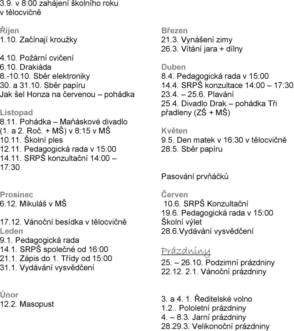 1. Pedagogická rada 14.1. SRPŠ společné od 16:00 21.1. Zápis do 1. Třídy od 15:00 31.1. Vydávání vysvědčení Březen 21.3. Vynášení zimy 26.3. Vítání jara + dílny Duben 8.4. Pedagogická rada v 15:00 14.