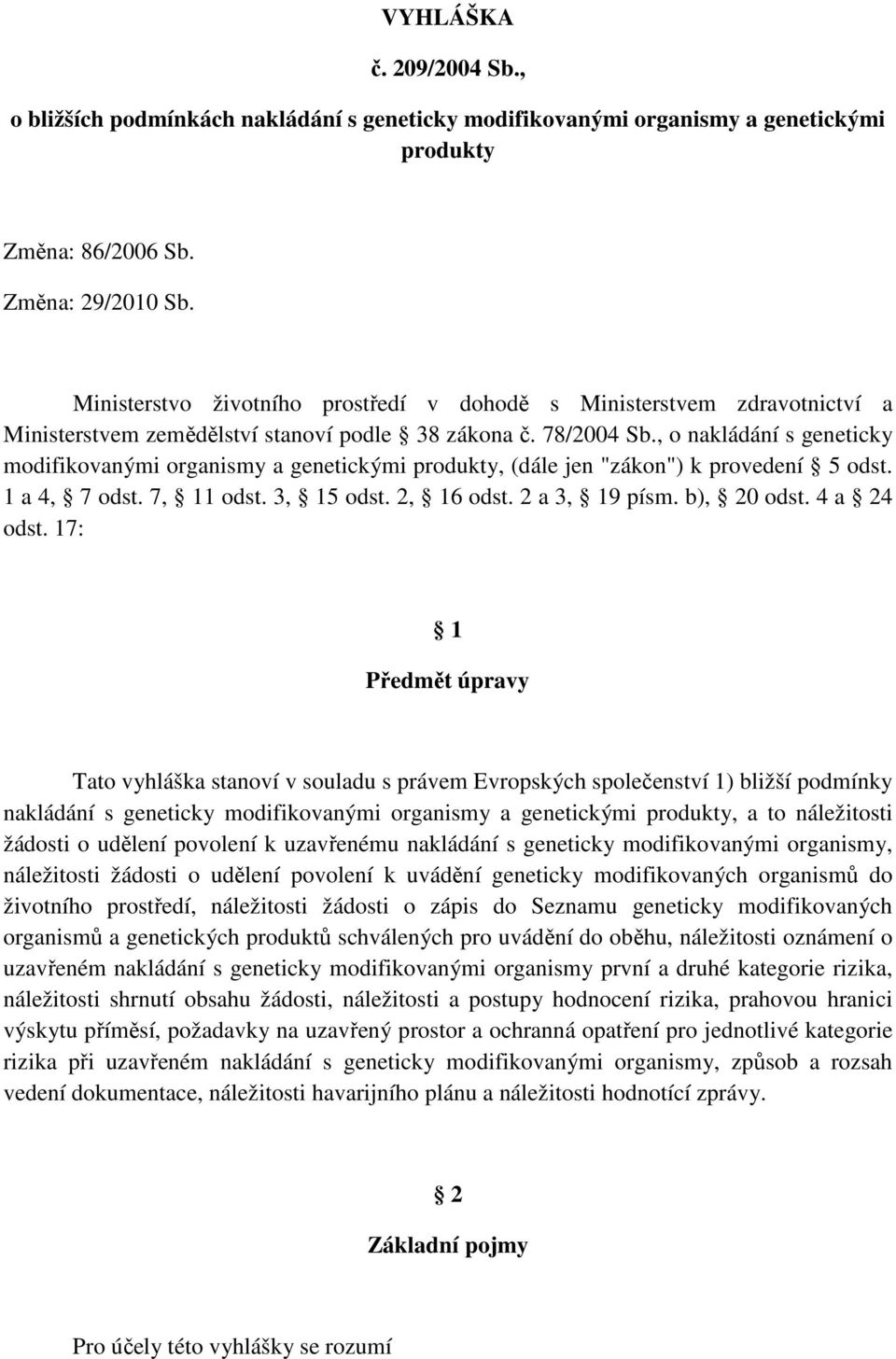 , o nakládání s geneticky modifikovanými organismy a genetickými produkty, (dále jen "zákon") k provedení 5 odst. 1 a 4, 7 odst. 7, 11 odst. 3, 15 odst. 2, 16 odst. 2 a 3, 19 písm. b), 20 odst.